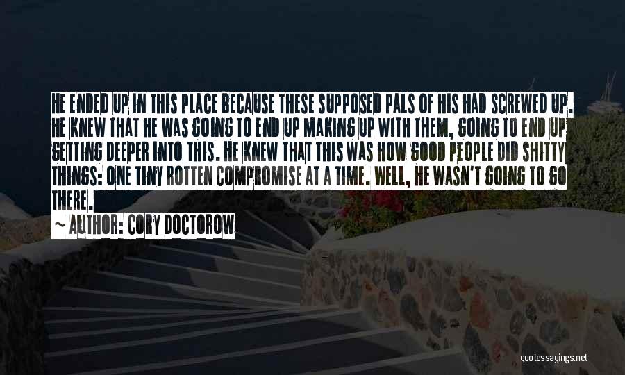 Cory Doctorow Quotes: He Ended Up In This Place Because These Supposed Pals Of His Had Screwed Up. He Knew That He Was