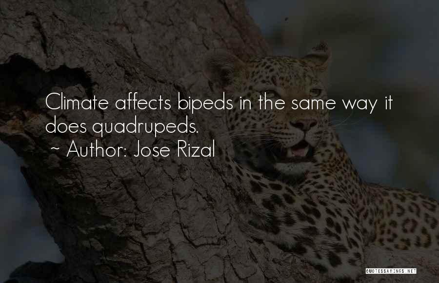 Jose Rizal Quotes: Climate Affects Bipeds In The Same Way It Does Quadrupeds.