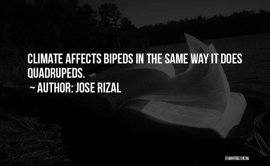 Jose Rizal Quotes: Climate Affects Bipeds In The Same Way It Does Quadrupeds.