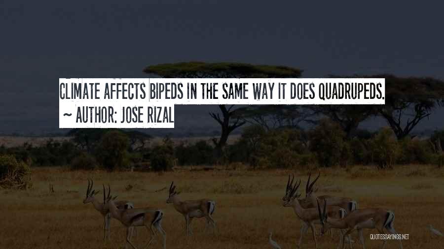 Jose Rizal Quotes: Climate Affects Bipeds In The Same Way It Does Quadrupeds.