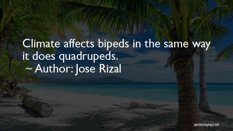 Jose Rizal Quotes: Climate Affects Bipeds In The Same Way It Does Quadrupeds.