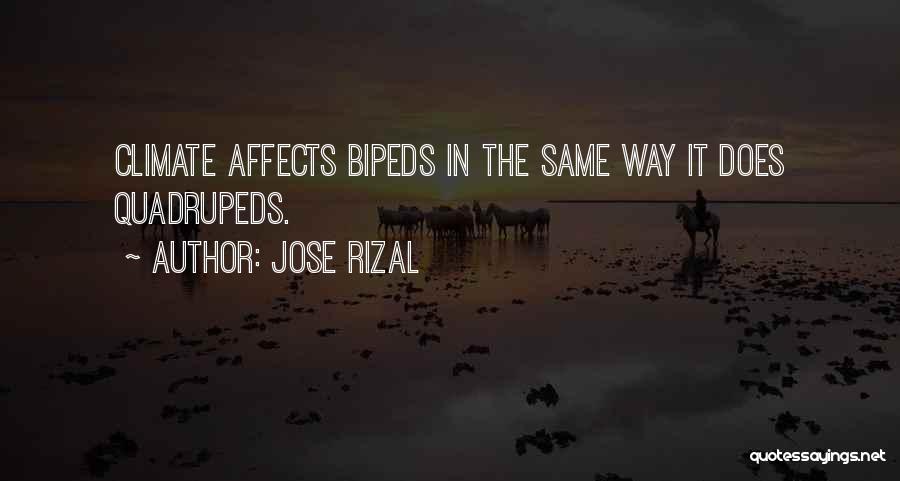 Jose Rizal Quotes: Climate Affects Bipeds In The Same Way It Does Quadrupeds.