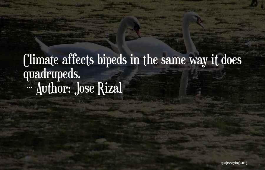 Jose Rizal Quotes: Climate Affects Bipeds In The Same Way It Does Quadrupeds.