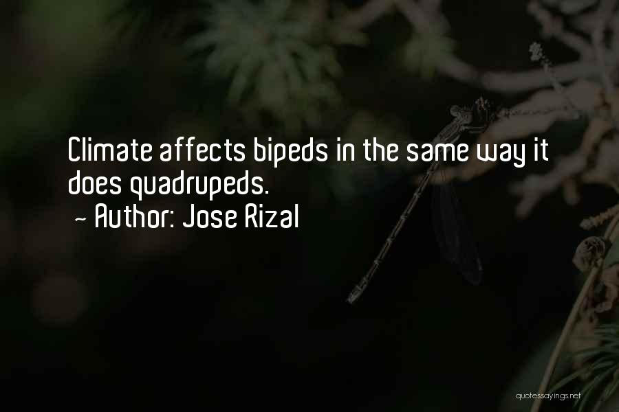 Jose Rizal Quotes: Climate Affects Bipeds In The Same Way It Does Quadrupeds.