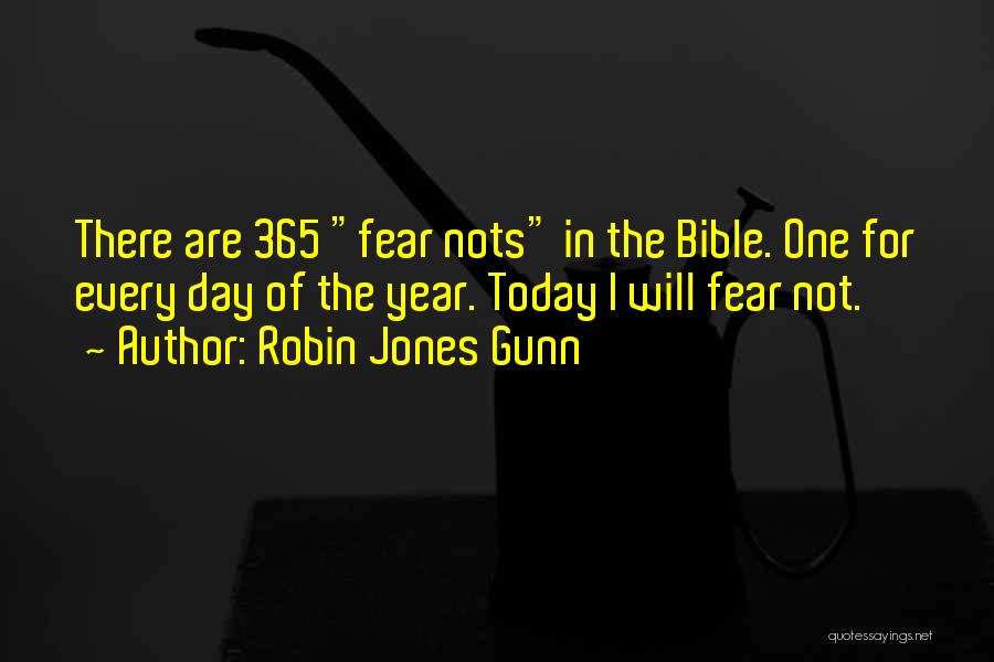 Robin Jones Gunn Quotes: There Are 365 Fear Nots In The Bible. One For Every Day Of The Year. Today I Will Fear Not.
