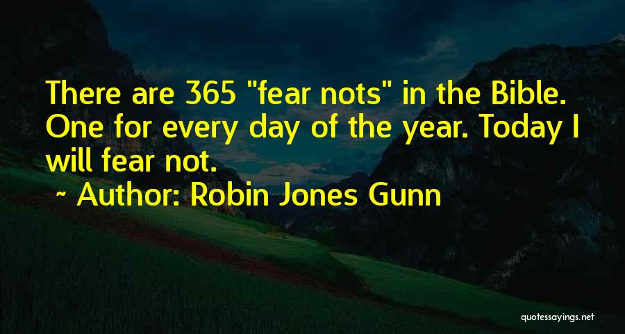 Robin Jones Gunn Quotes: There Are 365 Fear Nots In The Bible. One For Every Day Of The Year. Today I Will Fear Not.