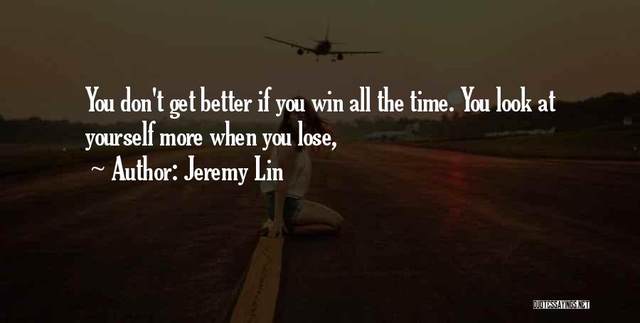 Jeremy Lin Quotes: You Don't Get Better If You Win All The Time. You Look At Yourself More When You Lose,