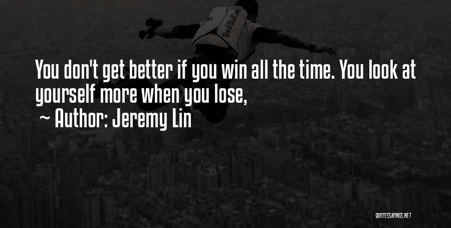 Jeremy Lin Quotes: You Don't Get Better If You Win All The Time. You Look At Yourself More When You Lose,