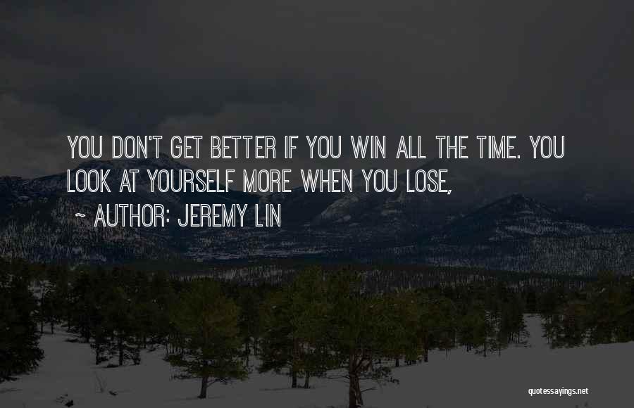 Jeremy Lin Quotes: You Don't Get Better If You Win All The Time. You Look At Yourself More When You Lose,