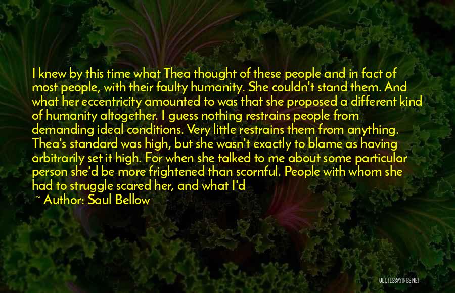 Saul Bellow Quotes: I Knew By This Time What Thea Thought Of These People And In Fact Of Most People, With Their Faulty