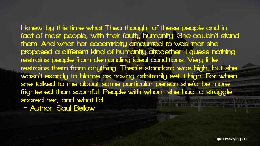 Saul Bellow Quotes: I Knew By This Time What Thea Thought Of These People And In Fact Of Most People, With Their Faulty