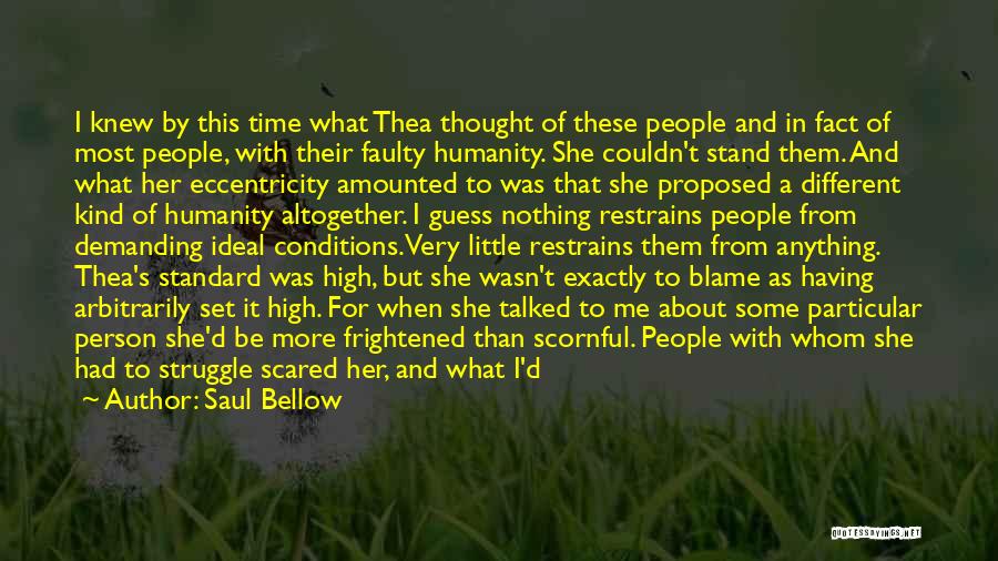 Saul Bellow Quotes: I Knew By This Time What Thea Thought Of These People And In Fact Of Most People, With Their Faulty