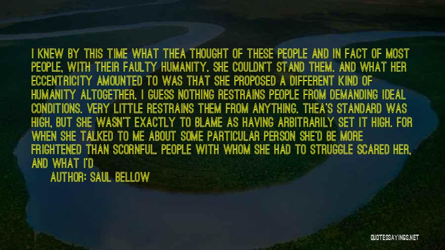 Saul Bellow Quotes: I Knew By This Time What Thea Thought Of These People And In Fact Of Most People, With Their Faulty