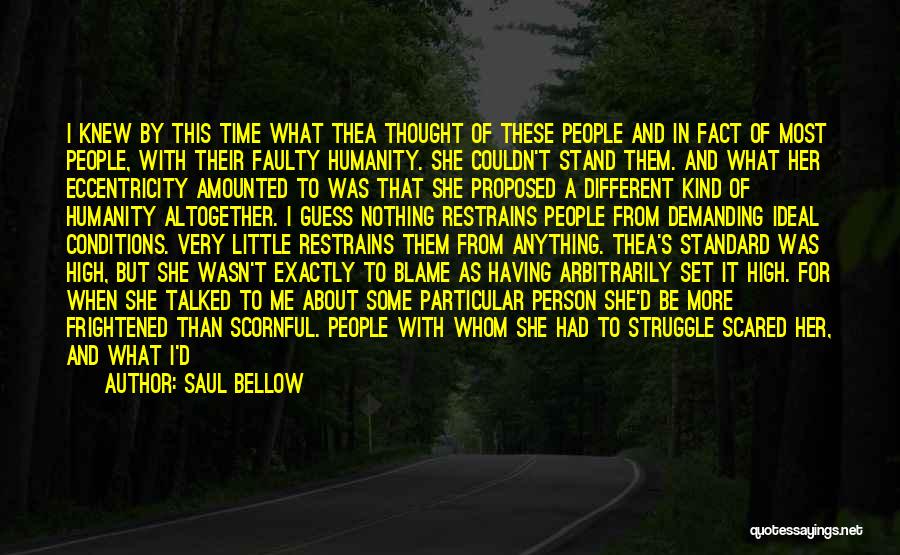 Saul Bellow Quotes: I Knew By This Time What Thea Thought Of These People And In Fact Of Most People, With Their Faulty