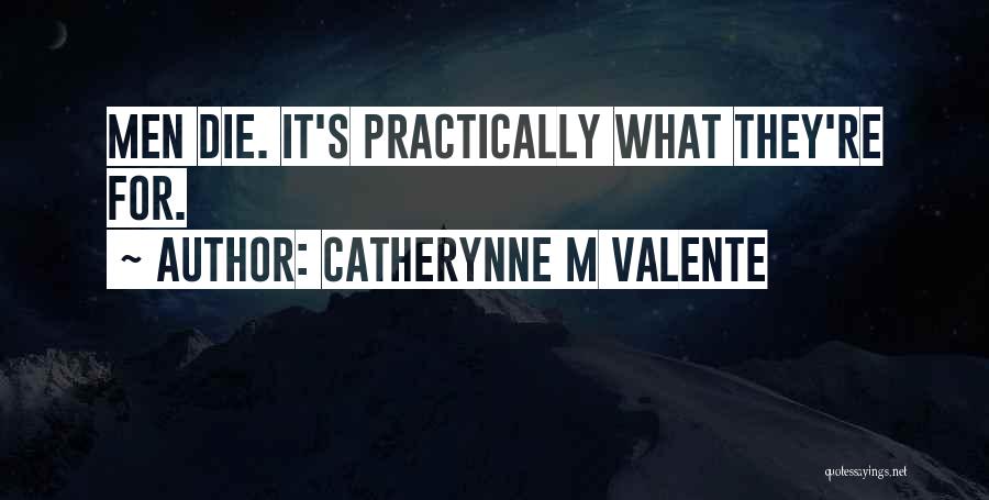 Catherynne M Valente Quotes: Men Die. It's Practically What They're For.