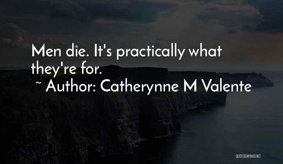 Catherynne M Valente Quotes: Men Die. It's Practically What They're For.