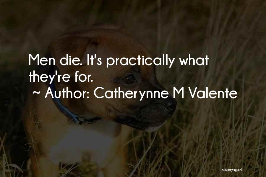 Catherynne M Valente Quotes: Men Die. It's Practically What They're For.