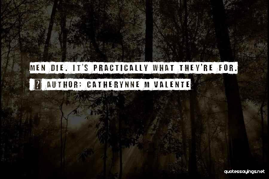 Catherynne M Valente Quotes: Men Die. It's Practically What They're For.