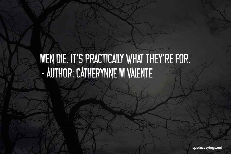 Catherynne M Valente Quotes: Men Die. It's Practically What They're For.