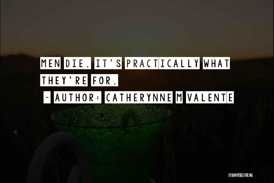 Catherynne M Valente Quotes: Men Die. It's Practically What They're For.