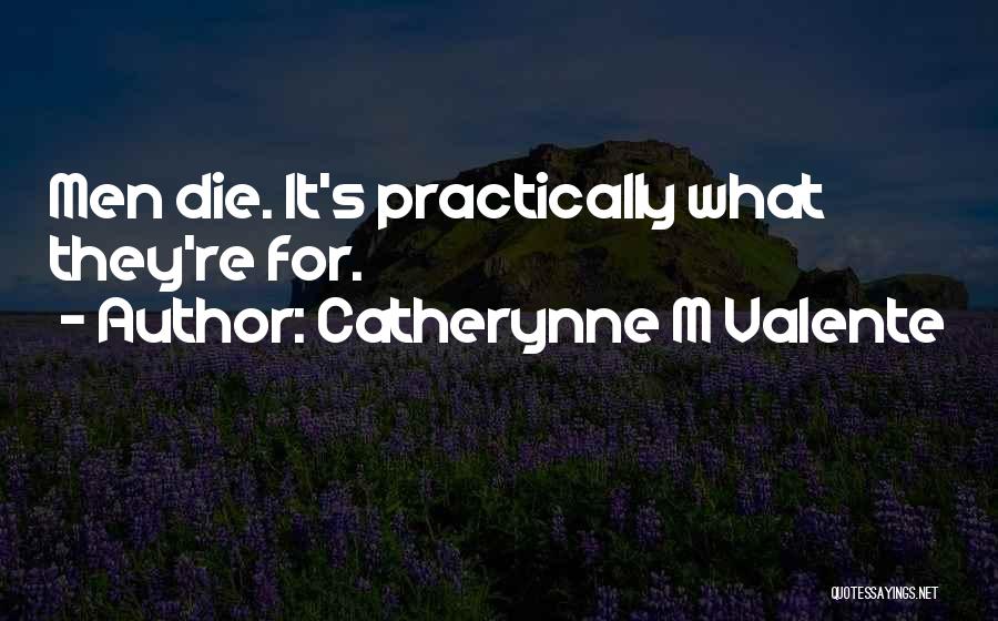 Catherynne M Valente Quotes: Men Die. It's Practically What They're For.