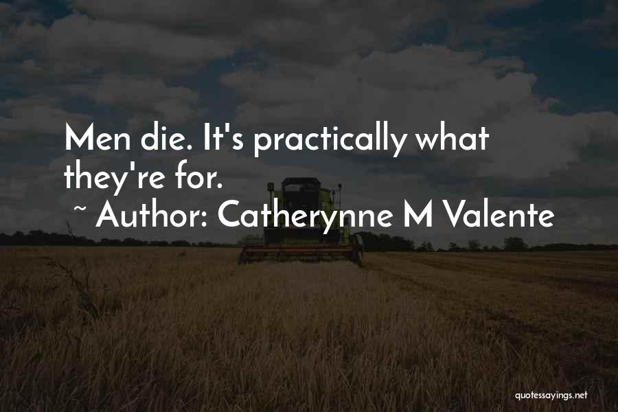 Catherynne M Valente Quotes: Men Die. It's Practically What They're For.