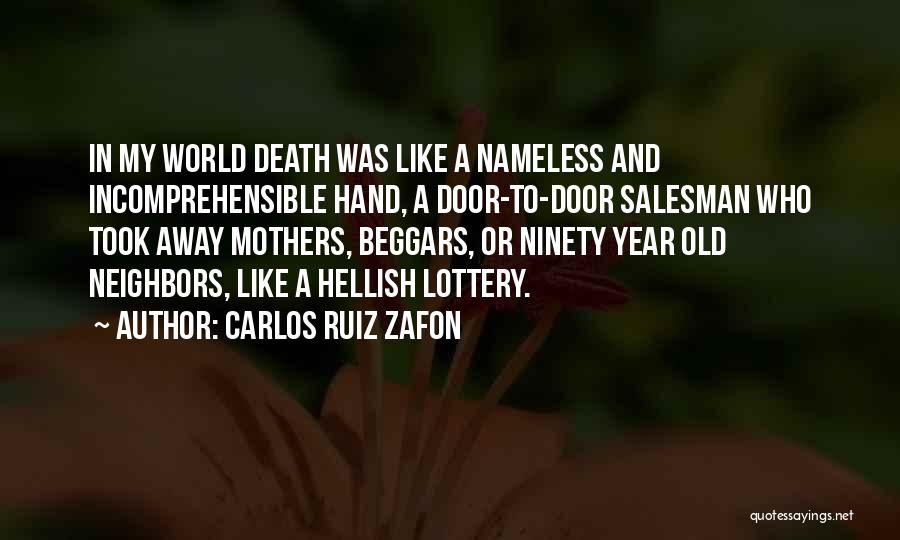 Carlos Ruiz Zafon Quotes: In My World Death Was Like A Nameless And Incomprehensible Hand, A Door-to-door Salesman Who Took Away Mothers, Beggars, Or
