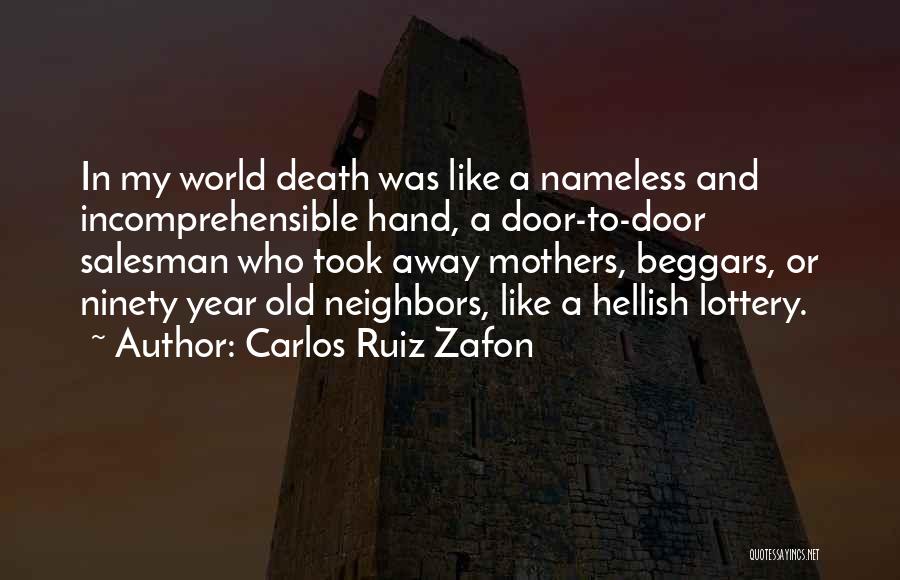Carlos Ruiz Zafon Quotes: In My World Death Was Like A Nameless And Incomprehensible Hand, A Door-to-door Salesman Who Took Away Mothers, Beggars, Or