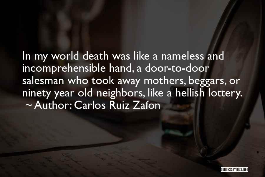 Carlos Ruiz Zafon Quotes: In My World Death Was Like A Nameless And Incomprehensible Hand, A Door-to-door Salesman Who Took Away Mothers, Beggars, Or