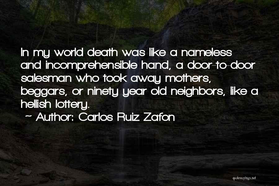 Carlos Ruiz Zafon Quotes: In My World Death Was Like A Nameless And Incomprehensible Hand, A Door-to-door Salesman Who Took Away Mothers, Beggars, Or