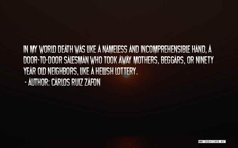 Carlos Ruiz Zafon Quotes: In My World Death Was Like A Nameless And Incomprehensible Hand, A Door-to-door Salesman Who Took Away Mothers, Beggars, Or