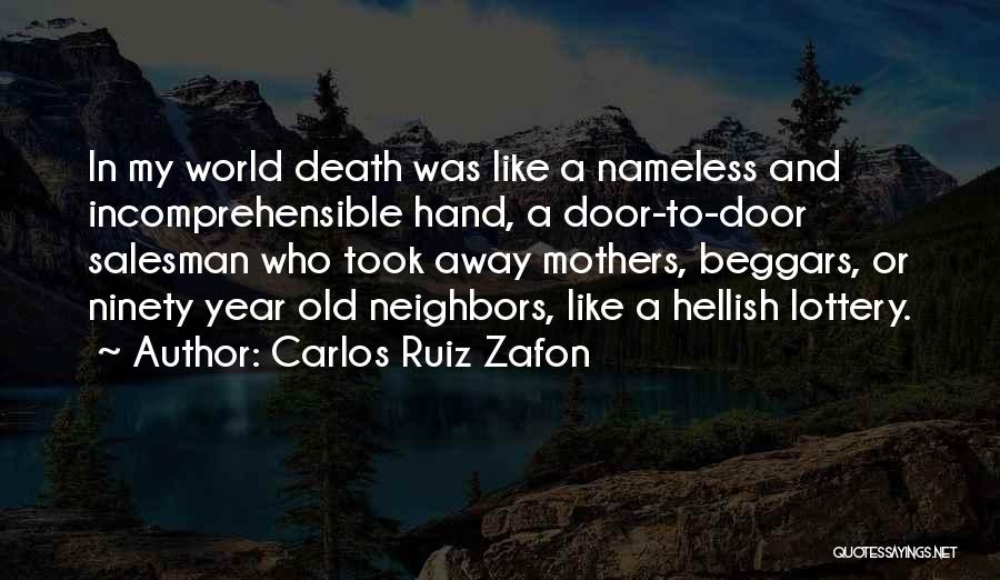 Carlos Ruiz Zafon Quotes: In My World Death Was Like A Nameless And Incomprehensible Hand, A Door-to-door Salesman Who Took Away Mothers, Beggars, Or
