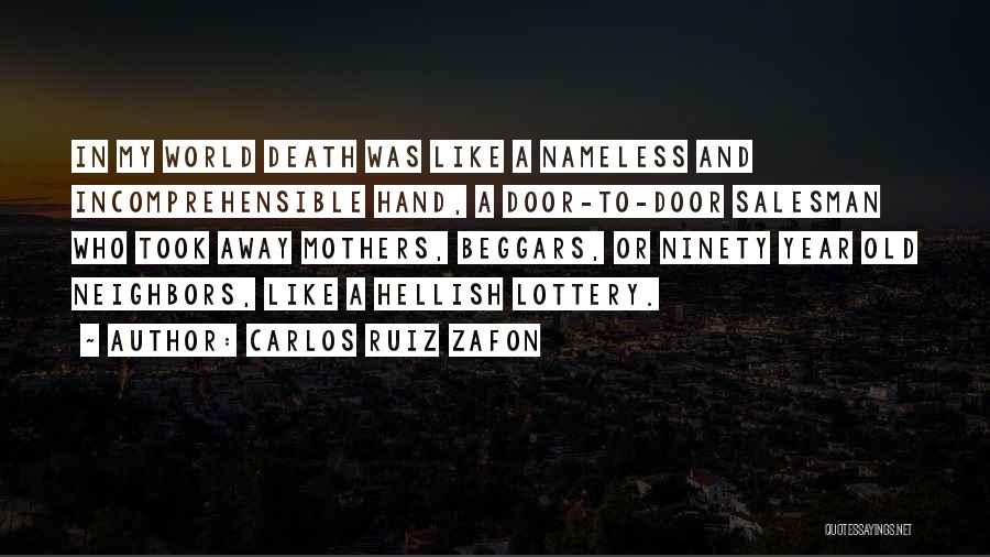 Carlos Ruiz Zafon Quotes: In My World Death Was Like A Nameless And Incomprehensible Hand, A Door-to-door Salesman Who Took Away Mothers, Beggars, Or