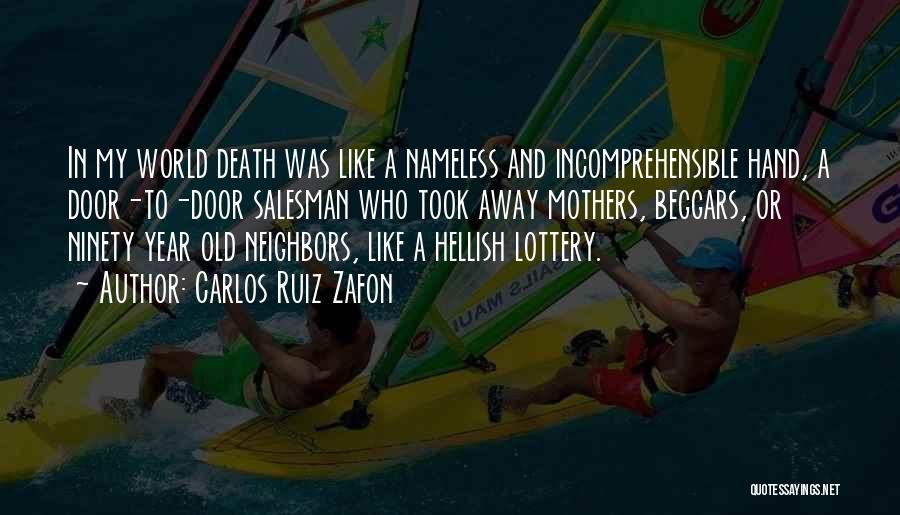 Carlos Ruiz Zafon Quotes: In My World Death Was Like A Nameless And Incomprehensible Hand, A Door-to-door Salesman Who Took Away Mothers, Beggars, Or