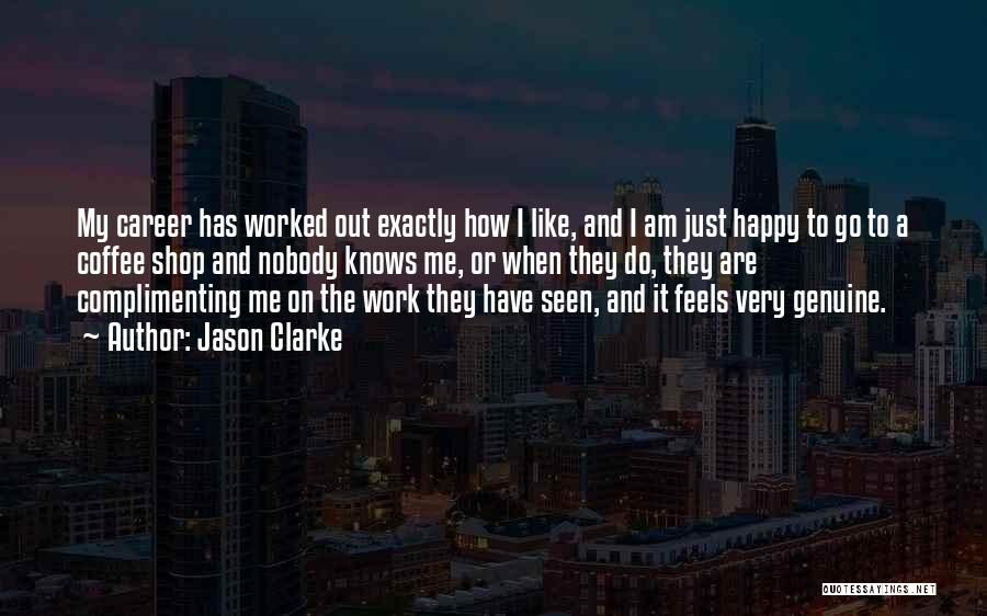 Jason Clarke Quotes: My Career Has Worked Out Exactly How I Like, And I Am Just Happy To Go To A Coffee Shop