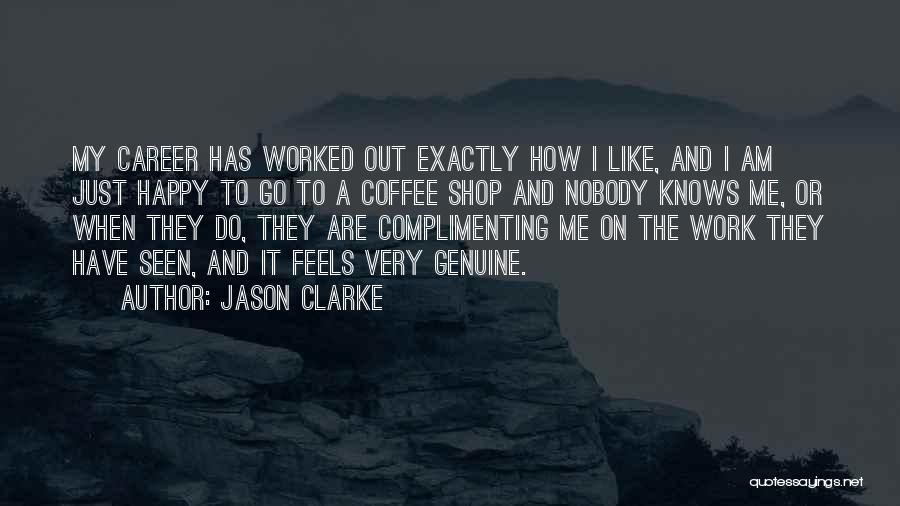 Jason Clarke Quotes: My Career Has Worked Out Exactly How I Like, And I Am Just Happy To Go To A Coffee Shop