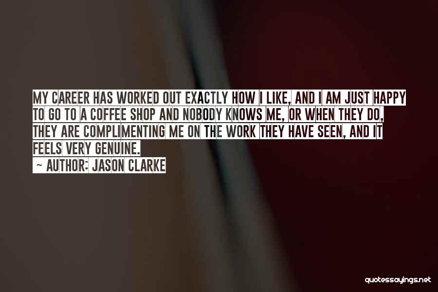 Jason Clarke Quotes: My Career Has Worked Out Exactly How I Like, And I Am Just Happy To Go To A Coffee Shop