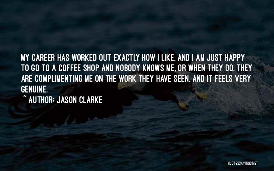 Jason Clarke Quotes: My Career Has Worked Out Exactly How I Like, And I Am Just Happy To Go To A Coffee Shop