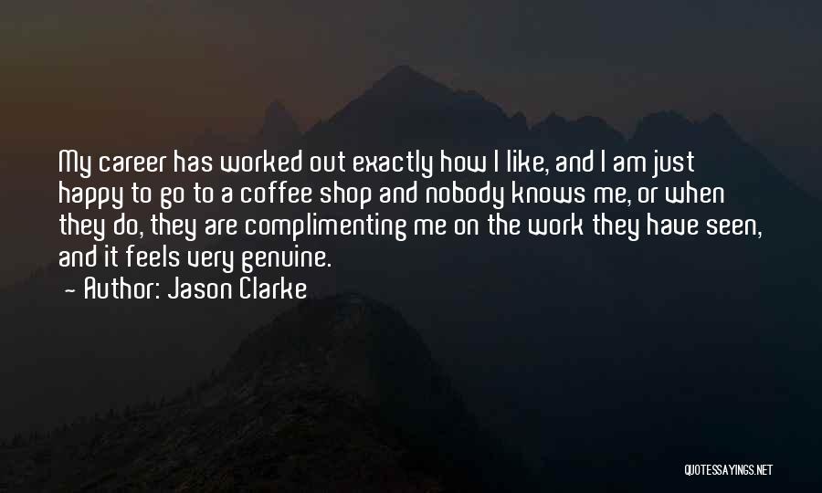 Jason Clarke Quotes: My Career Has Worked Out Exactly How I Like, And I Am Just Happy To Go To A Coffee Shop