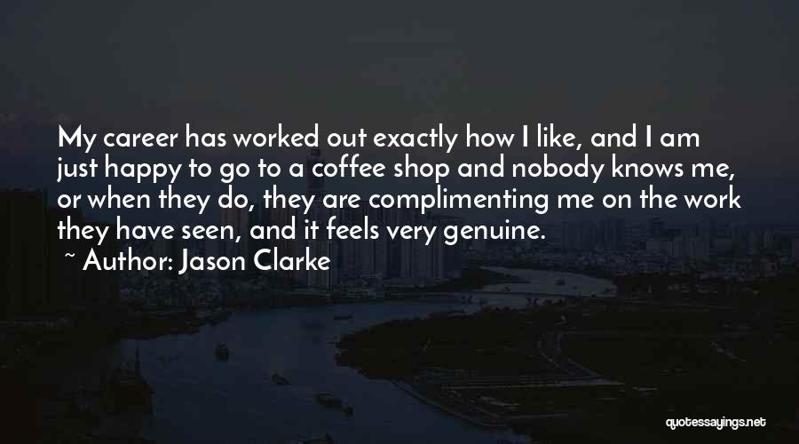 Jason Clarke Quotes: My Career Has Worked Out Exactly How I Like, And I Am Just Happy To Go To A Coffee Shop