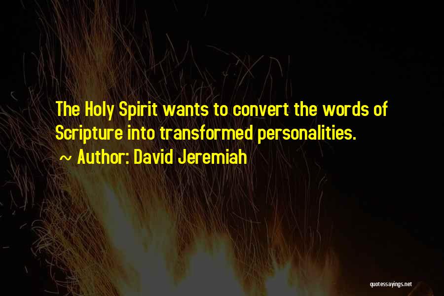 David Jeremiah Quotes: The Holy Spirit Wants To Convert The Words Of Scripture Into Transformed Personalities.