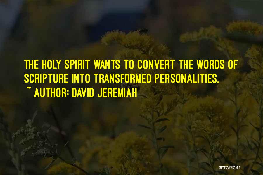 David Jeremiah Quotes: The Holy Spirit Wants To Convert The Words Of Scripture Into Transformed Personalities.