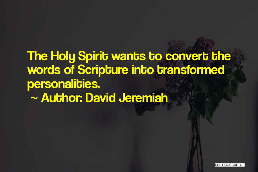 David Jeremiah Quotes: The Holy Spirit Wants To Convert The Words Of Scripture Into Transformed Personalities.