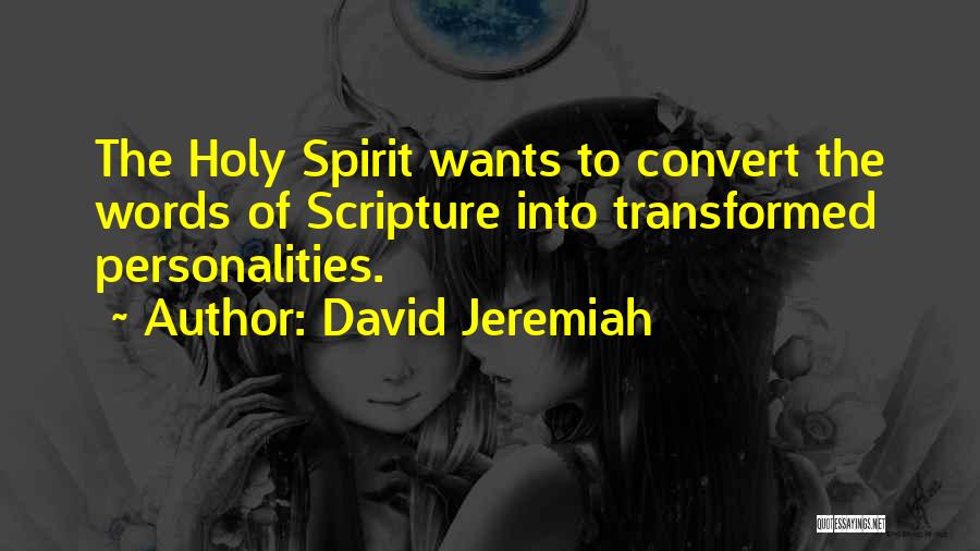 David Jeremiah Quotes: The Holy Spirit Wants To Convert The Words Of Scripture Into Transformed Personalities.