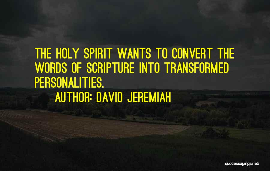 David Jeremiah Quotes: The Holy Spirit Wants To Convert The Words Of Scripture Into Transformed Personalities.