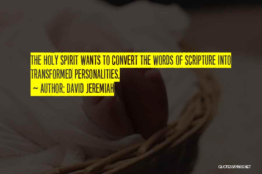 David Jeremiah Quotes: The Holy Spirit Wants To Convert The Words Of Scripture Into Transformed Personalities.