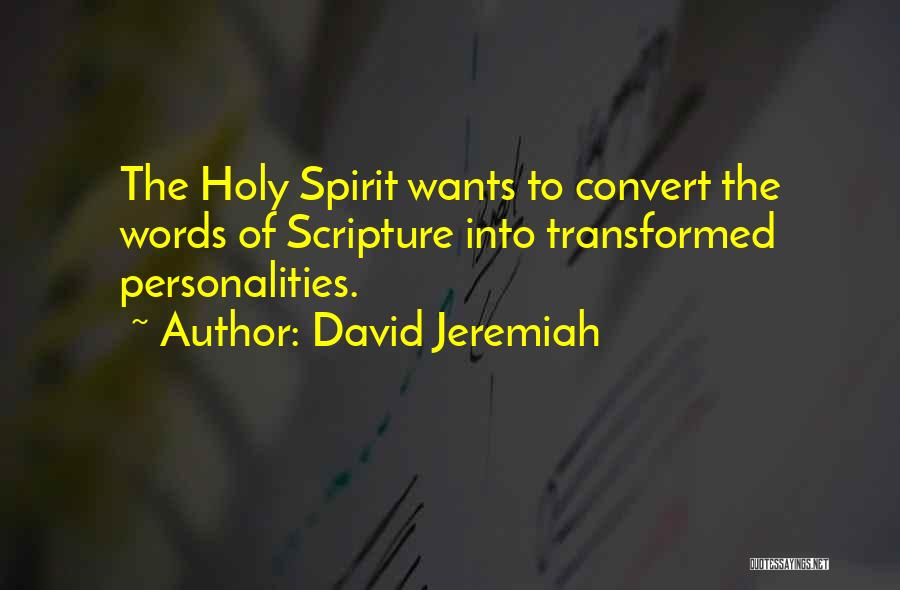 David Jeremiah Quotes: The Holy Spirit Wants To Convert The Words Of Scripture Into Transformed Personalities.