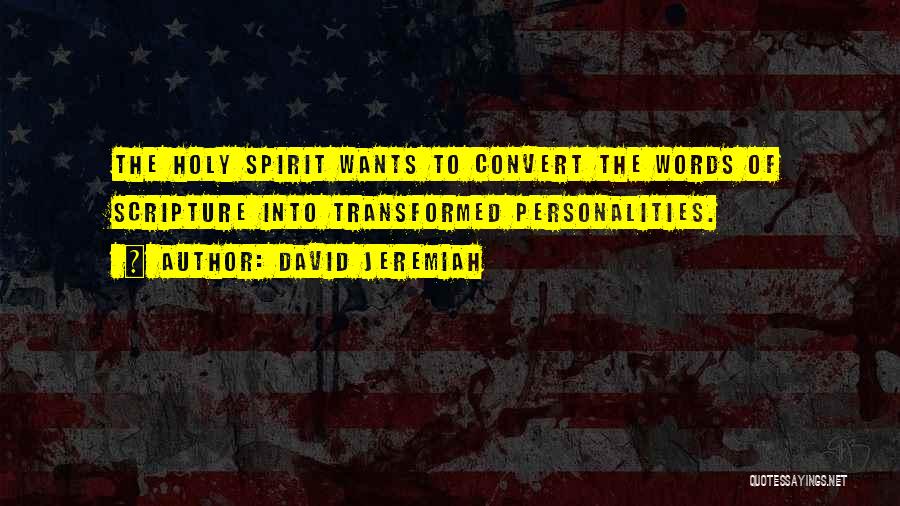 David Jeremiah Quotes: The Holy Spirit Wants To Convert The Words Of Scripture Into Transformed Personalities.