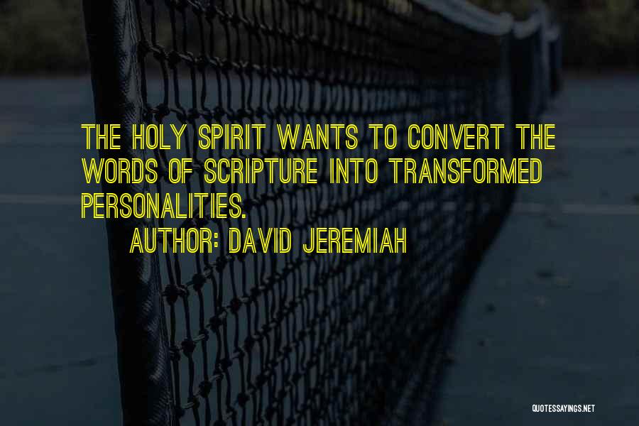 David Jeremiah Quotes: The Holy Spirit Wants To Convert The Words Of Scripture Into Transformed Personalities.