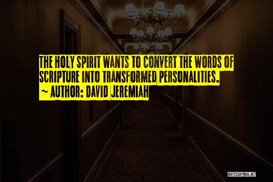 David Jeremiah Quotes: The Holy Spirit Wants To Convert The Words Of Scripture Into Transformed Personalities.